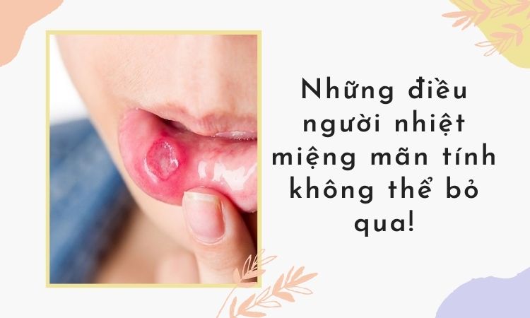  Nhiệt miệng mãn tính : Nguyên nhân, triệu chứng và cách điều trị hiệu quả